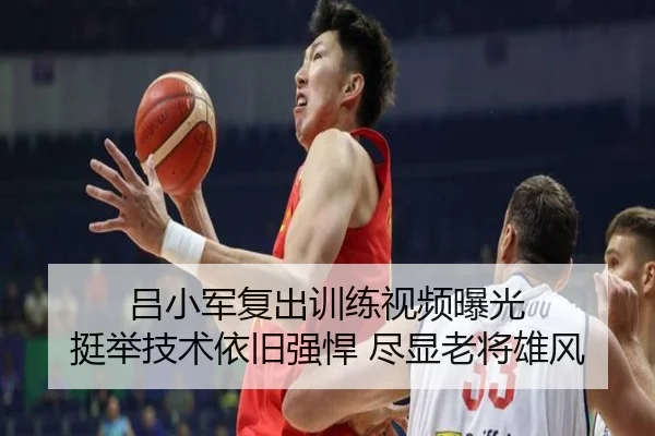 吕小军复出训练视频曝光 挺举技术依旧强悍 尽显老将雄风